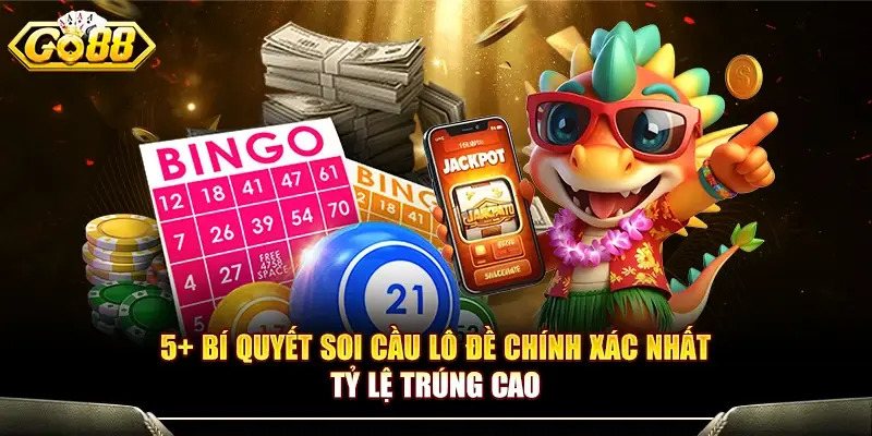 5+ Bí Quyết Soi Cầu Lô Đề Chính Xác Nhất Tỷ Lệ Trúng Cao