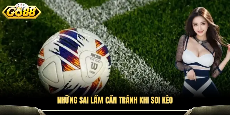 Các lỗi phổ biến cần tránh khi phân tích kèo bóng đá