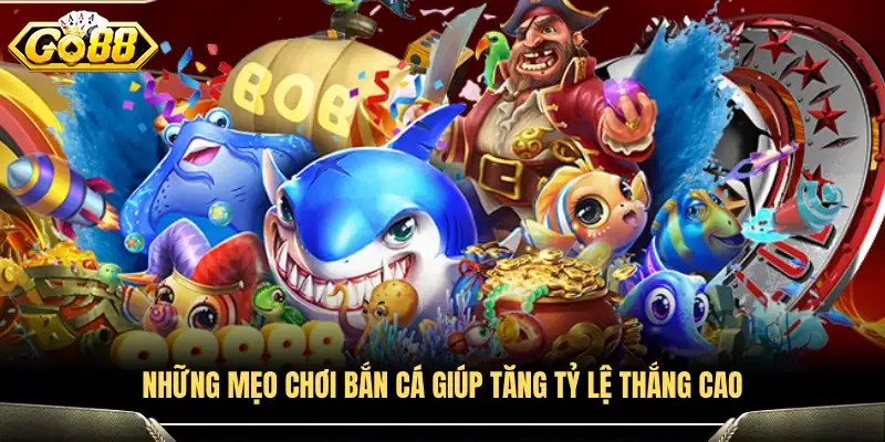 Các mẹo chơi bắn cá giúp nâng cao cơ hội chiến thắng